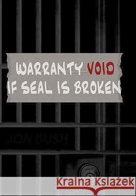 Warranty Void If Seal Is Broken Jon Bush 9781456764814 AuthorHouse