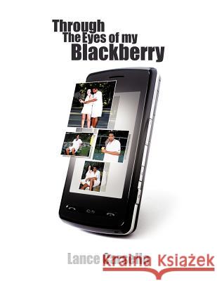 Through the Eyes of My Blackberry Lance Carsello 9781456766672