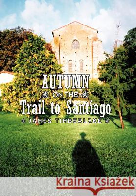 Autumn on the Trail to Santiago James Timberlake 9781456766894