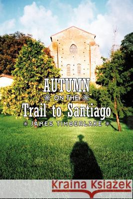 Autumn on the Trail to Santiago James Timberlake 9781456766900