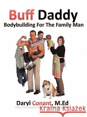Buff Daddy: Bodybuilding For The Family Man Conant M. Ed, Daryl 9781456767266