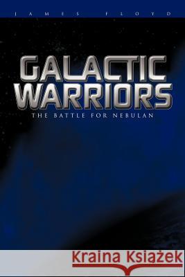 Galactic Warriors: The Battle for Nebulan Floyd, James 9781456767341 Authorhouse