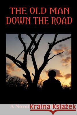 The Old Man Down the Road Hall, Ken, Jr. 9781456767563 Authorhouse