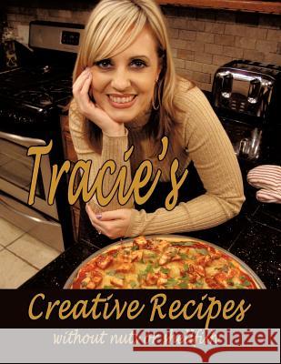 Tracie's Creative Recipes (Without Nuts or Shellfish) Arthurton, Tracie 9781456767808