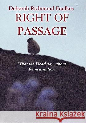 Right of Passage: What the Dead say about Reincarnation Foulkes, Deborah Richmond 9781456768768 Authorhouse