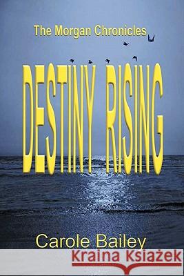 Destiny Rising: The Morgan Chronicles Bailey, Carole 9781456769901 Authorhouse