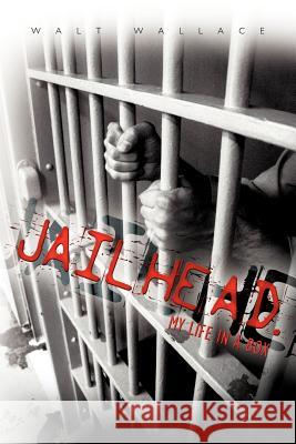 Jailhead. My Life in a Box Walt Wallace 9781456770204