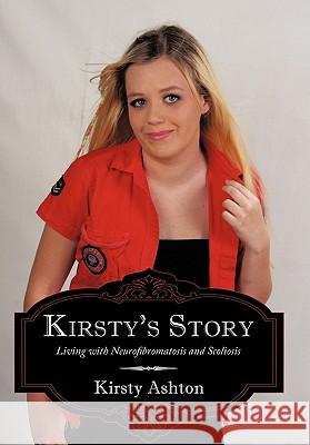 Kirsty's Story: Living with Neurofibromatosis and Scoliosis Ashton, Kirsty 9781456770471