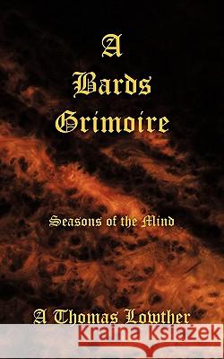 A Bards Grimoire: Seasons of the Mind Lowther, A. Thomas 9781456770730