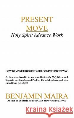 Present Move: Holy Spirit Advance Work Maira, Benjamin 9781456770945