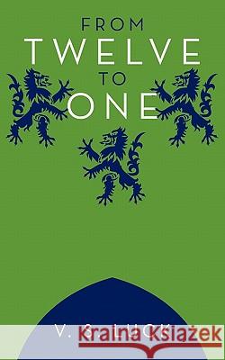 From Twelve to One V. S. Luck 9781456770952 Authorhouse