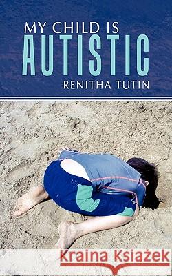 My Child Is Autistic Renitha Tutin 9781456771881 AuthorHouse