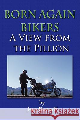 Born Again Bikers a View from the Pillion Duncalf, Jean 9781456771935 Authorhouse
