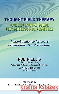 Thought Field Therapy: The Definitive Guide for Successful Practice Ellis, Robin 9781456773762