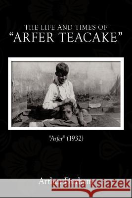 The Life and Times of Arfer Teacake: Arfer (1932) Durham, Arthur 9781456774219