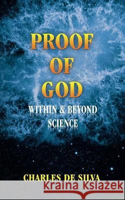 Proof of God: Within & Beyond Science Charles De Silva 9781456774486 Authorhouse UK