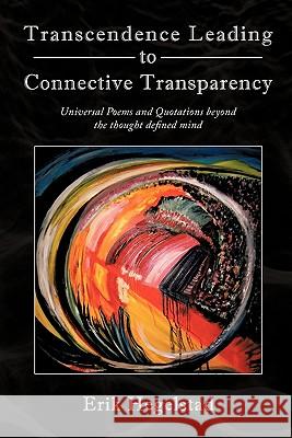 Transcendence Leading to Connective Transparency: Universal Poems and Quotations Beyond the Thought Defined Mind Hegelstad, Erik 9781456774646