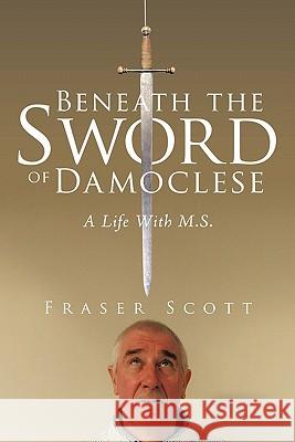 Beneath the Sword of Damoclese: A Life with M.S. Scott, Fraser 9781456774981