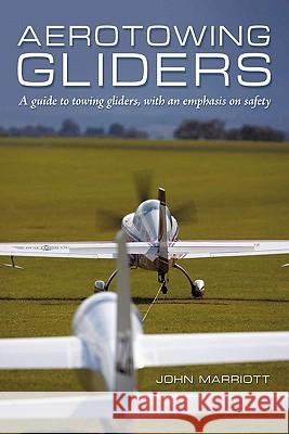 Aerotowing Gliders: A Guide to Towing Gliders, with an Emphasis on Safety Marriott, John 9781456775155
