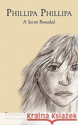 Phillipa: A Secret Revealed Abdiche, Djihane 9781456775230 Authorhouse