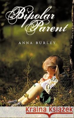 Bipolar Parent Anna Burley 9781456775339 AuthorHouse