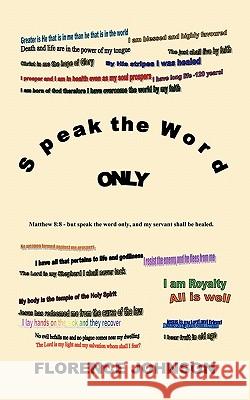 Speak the Word Only Florence Johnson 9781456775902 Authorhouse