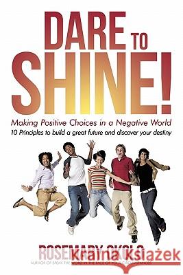 Dare to Shine!: Making Positive Choices in a Negative World Okolo, Rosemary 9781456777036