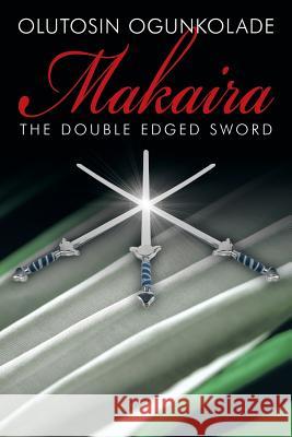 Makaira: The Double Edged Sword. Ogunkolade, Olutosin 9781456777111 Authorhouse