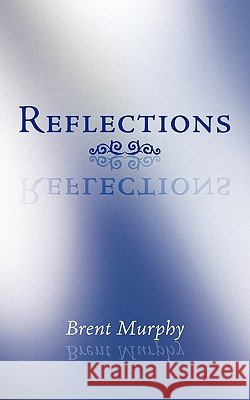 Reflections Brent Murphy 9781456777173