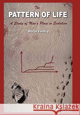 The Pattern of Life: A Study of Man's Place in Evolution Borje Ekstig 9781456777333 AuthorHouse