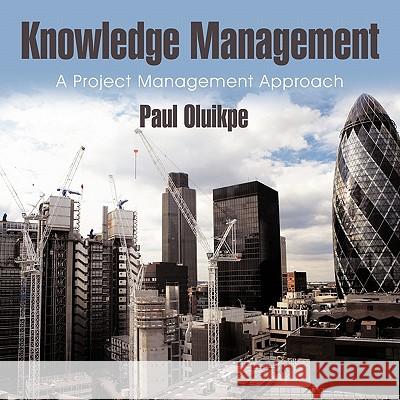 Knowledge Management: A Project Management Approach Oluikpe, Paul 9781456777685 Authorhouse