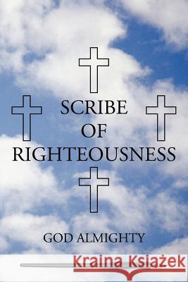 Scribe of Righteousness God Almighty 9781456777708 Authorhouse