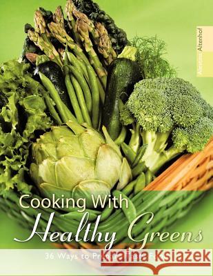 Cooking with Healthy Greens: 36 Ways to Prepare Tasty Food Altenhof, Alevtina 9781456778279 Authorhouse