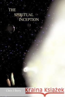 The Spiritual Inception: Book One of the Series Voyage to Infinity Berry, Chris J. 9781456779009