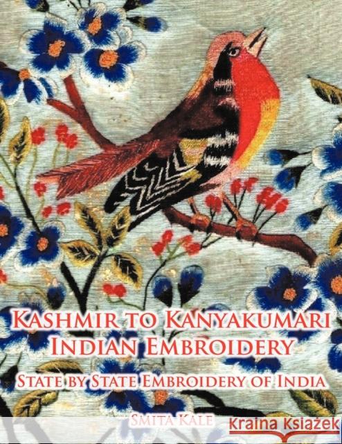 Kashmir to Kanyakumari Indian Embroidery: State by State Embroidery of India Kale, Smita 9781456779535 Authorhouse