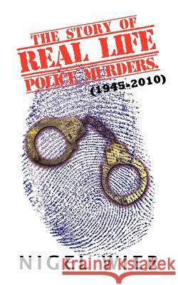 The Story of Real Life Police Murders.: (1945-2010) Wier, Nigel 9781456779580 Authorhouse