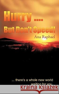 Hurry .... But Don't Speed!: ... There's a Whole New World Waiting for You. Raphael, Ana 9781456780609