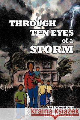 Through Ten Eyes of a Storm Vincent Harrison 9781456781231 Authorhouse