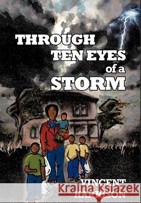 Through Ten Eyes of a Storm Vincent Harrison 9781456781248 Authorhouse