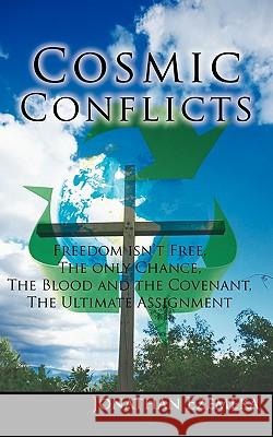 Cosmic Conflicts: Freedon Isn't Free, the Only Chance, the Blood and the Covenant, the Ultimate Assignment Ezemeka, Jonathan 9781456781279 Authorhouse