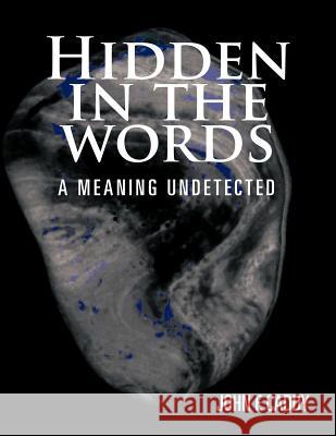 Hidden in the Words: A Meaning Undetected Caddy, John F. 9781456782092 Authorhouse