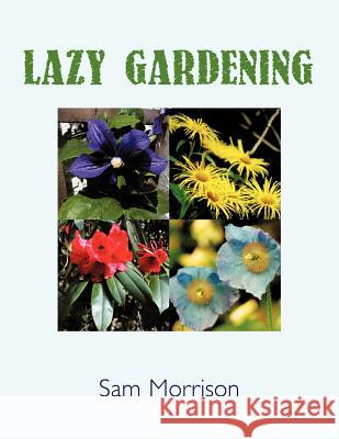 Lazy Gardening Sam Morrison 9781456782344 Authorhouse