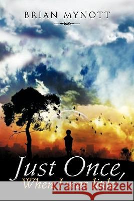 Just Once, When I Was Little Brian Mynott 9781456782511