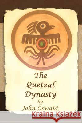 The Quetzal Dynasty John Oswald 9781456782726