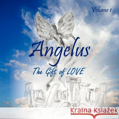 Angelus Volume I: The Gift of Love Fondse, Francesca 9781456782931 Authorhouse