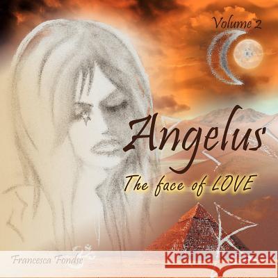 Angelus Volume 2: The Face of Love Fondse, Francesca 9781456782948 Authorhouse