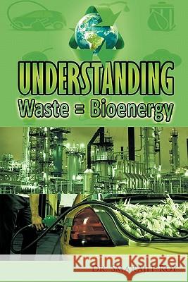 Understanding Waste = Bioenergy Dr Smarajit Roy 9781456783549 Authorhouse
