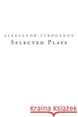 Selected Plays: Translations from Russian Into English Stroganov, Aleksandr 9781456783624 Authorhouse