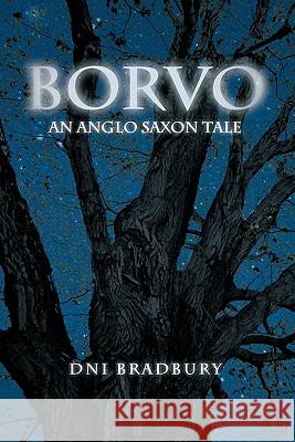 Borvo: An Anglo Saxon Tale Dni Bradbury 9781456784577 Authorhouse