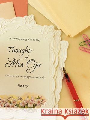 Thoughts of Mrs Ojo: (A Collection of Poems on Life, Love and Faith) Ojo, Timi 9781456784881 Authorhouse